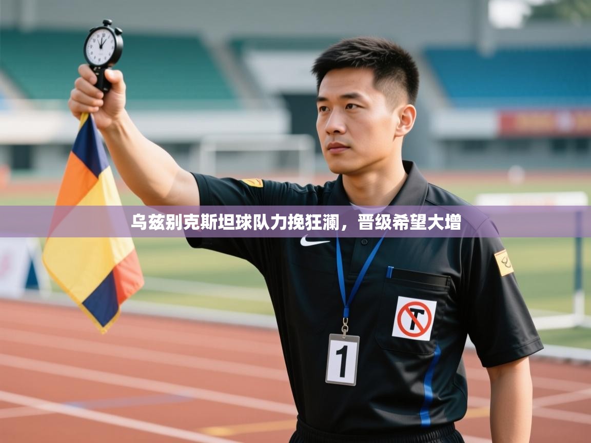 乌兹别克斯坦球队力挽狂澜，晋级希望大增