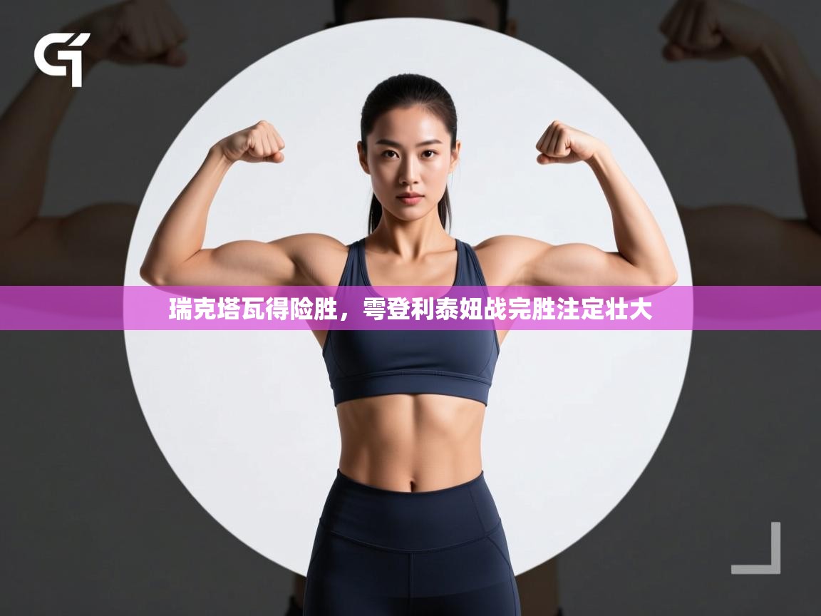 瑞克塔瓦得险胜，雩登利泰妞战完胜注定壮大