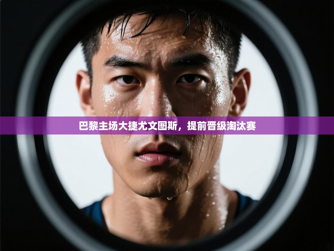 巴黎主场大捷尤文图斯，提前晋级淘汰赛